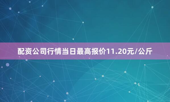 配资公司行情当日最高报价11.20元/公斤